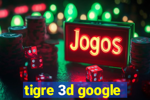 tigre 3d google